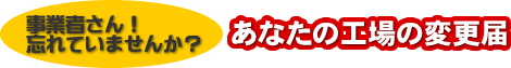 あなたの工場の変更届